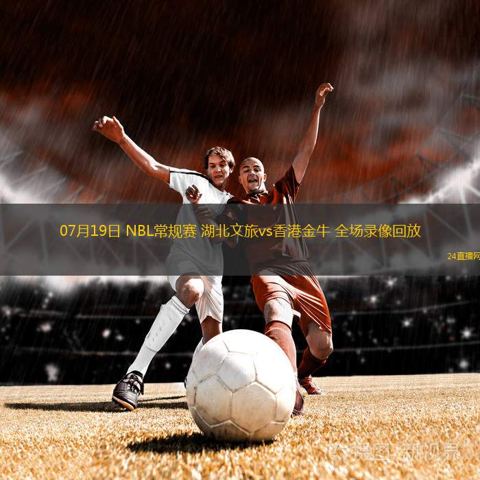 07月19日 NBL常規(guī)賽 湖北文旅vs香港金牛 全場錄像回放 07月19日 NBL常規(guī)賽 湖北文旅vs香港金牛 全場錄像回放