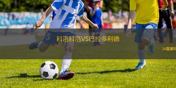 科洛科洛VS巴拉多利德 科洛科洛VS巴拉多利德