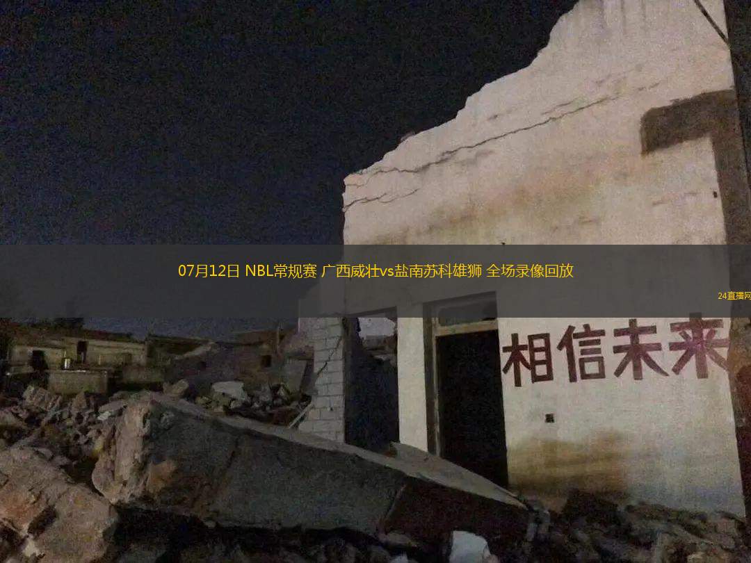07月12日 NBL常規(guī)賽 廣西威壯vs鹽南蘇科雄獅 全場(chǎng)錄像回放 07月12日 NBL常規(guī)賽 廣西威壯vs鹽南蘇科雄獅 全場(chǎng)錄像回放