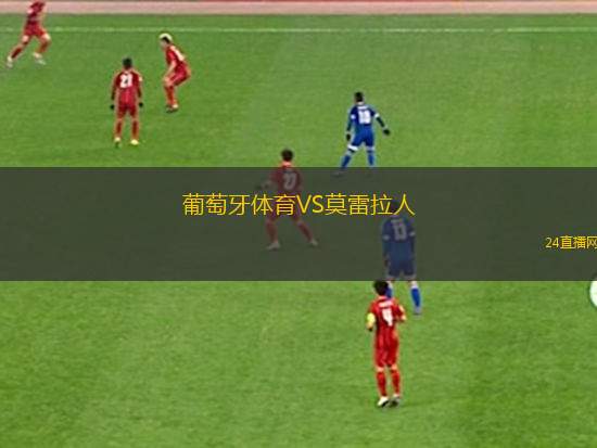 葡萄牙體育VS莫雷拉人 葡萄牙體育VS莫雷拉人